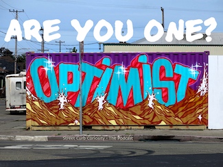 Are you an optimist?  A podcast to tell you why it's a great way to live.  Street Curb Curiosity The Podcast